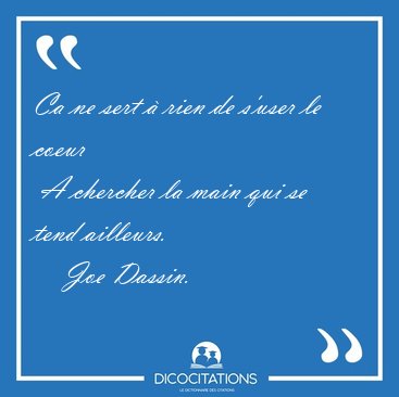 Ca ne sert  rien de s'user le coeur  A chercher la main qui se [...] - Joe Dassin...
