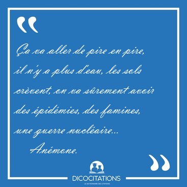 a va aller de pire en pire, il n'y a plus d'eau, les sols [...] - Anmone...
