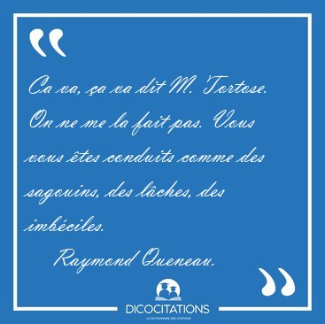 Ca va, �a va dit M. Tortose. On ne me la fait pas. Vous vous [...] - Raymond Queneau...