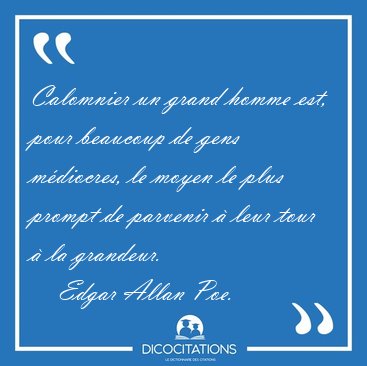 Calomnier un grand homme est, pour beaucoup de gens m�diocres, [...] - Edgar Allan Poe...