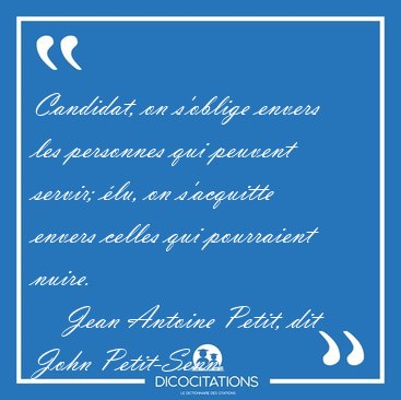 Candidat, on s'oblige envers les personnes qui peuvent servir; [...] - Jean Antoine Petit, dit John Petit-Senn...