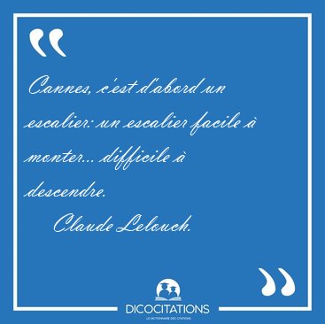 Cannes, c'est d'abord un escalier: un escalier facile  [...] - Claude Lelouch...