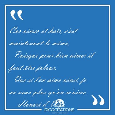Car aimer et ha�r, c'est maintenant le m�me,    Puisque pour [...] - Honor� d' Urf�...
