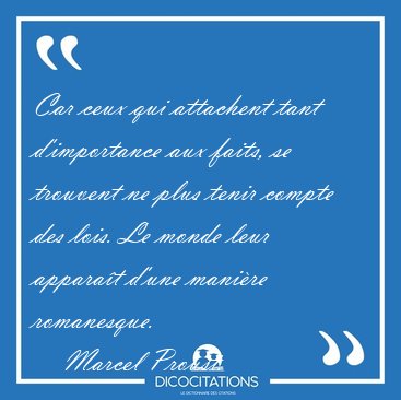 Car ceux qui attachent tant d'importance aux faits, se trouvent [...] - Marcel Proust...
