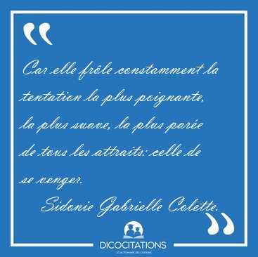 Car elle fr�le constamment la tentation la plus poignante, la [...] - Sidonie Gabrielle Colette...