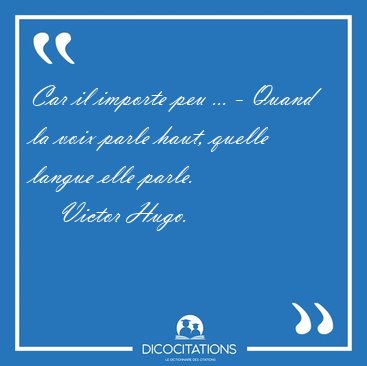 Car il importe peu ... - Quand la voix parle haut, quelle langue [...] - Victor Hugo...