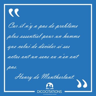 Car il n'y a pas de probl�me plus essentiel pour un homme que [...] - Henry de Montherlant...