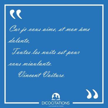 Car je vous aime, et mon �me dolente,  Toutes les nuits est pour [...] - Vincent Voiture...