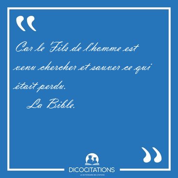 Car le Fils de l'homme est venu chercher et sauver ce qui �tait [...] - La Bible...