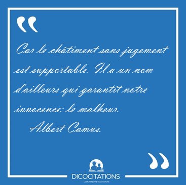 Car le ch�timent sans jugement est supportable. Il a un nom [...] - Albert Camus...