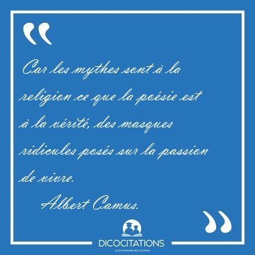 Car les mythes sont � la religion ce que la po�sie est � la [...] - Albert Camus...