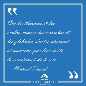 Car les thories et les coles, comme les microbes et les [...] - Marcel Proust...