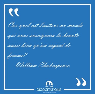 Car quel est l'auteur au monde qui vous enseignera la beaut� [...] - William Shakespeare...
