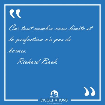 Car tout nombre nous limite et la perfection n'a pas de [...] - Richard Bach...