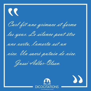 Carl fit une grimace et ferma les yeux. Le silence peut �tre une [...] - Jussi Adler-Olsen...