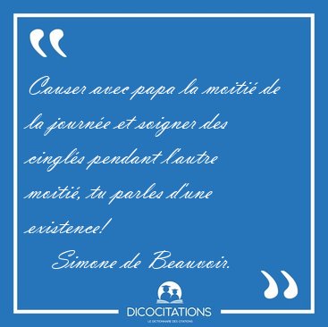 Causer avec papa la moiti� de la journ�e et soigner des cingl�s [...] - Simone de Beauvoir...