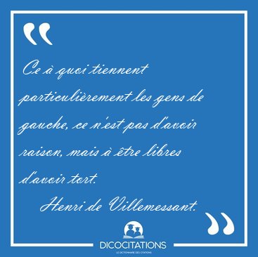 Ce  quoi tiennent particulirement les gens de gauche, ce n'est [...] - Henri de Villemessant...