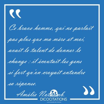 Ce brave homme, qui ne parlait pas plus que ma m�re et moi, [...] - Am�lie Nothomb...