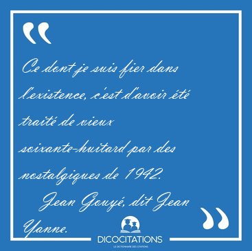 Ce dont je suis fier dans l'existence, c'est d'avoir t trait [...] - Jean Gouy, dit Jean Yanne...