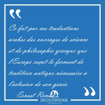 Ce fut par ces traductions arabes des ouvrages de science et de [...] - Ernest Renan...