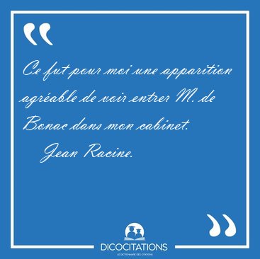 Ce fut pour moi une apparition agrable de voir entrer M. de [...] - Jean Racine...