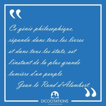 Ce g�nie philosophique, r�pandu dans tous les livres et dans [...] - Jean le Rond d'Alembert...