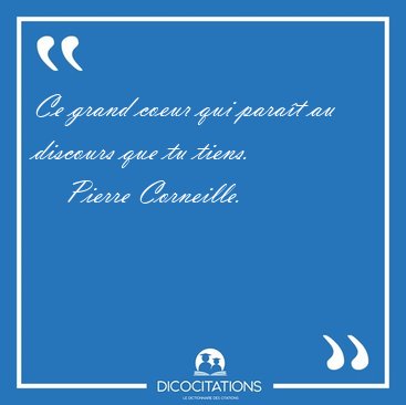 Ce grand coeur qui para�t au discours que tu [...] - Pierre Corneille...