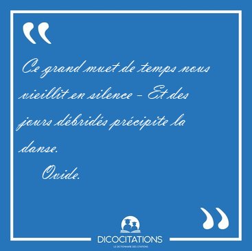 Ce grand muet de temps nous vieillit en silence - Et des jours [...] - Ovide...