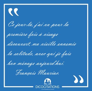 Ce jour-l, j'ai vu pour la premire fois  visage dcouvert, ma [...] - Franois Mauriac...