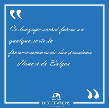 Ce langage secret forme en quelque sorte la franc-maonnerie des [...] - Honor de Balzac...