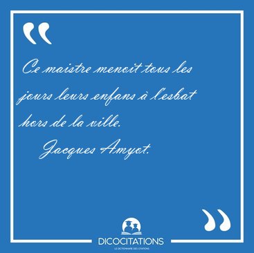 Ce maistre menoit tous les jours leurs enfans  l'esbat hors de [...] - Jacques Amyot...