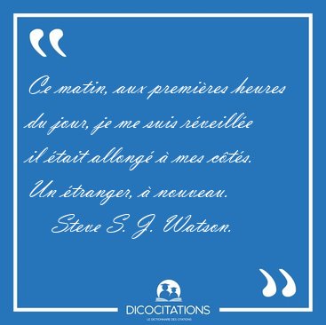 Ce matin, aux premi�res heures du jour, je me suis r�veill�e il [...] - Steve S. J. Watson...