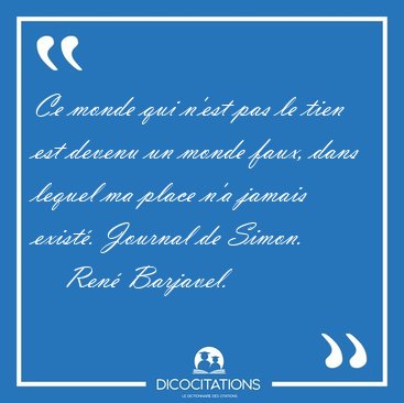 Ce monde qui n'est pas le tien est devenu un monde faux, dans [...] - Ren Barjavel...