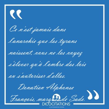 Ce n'est jamais dans l'anarchie que les tyrans naissent, vous ne [...] - Donatien Alphonse Fran�ois, marquis de Sade...