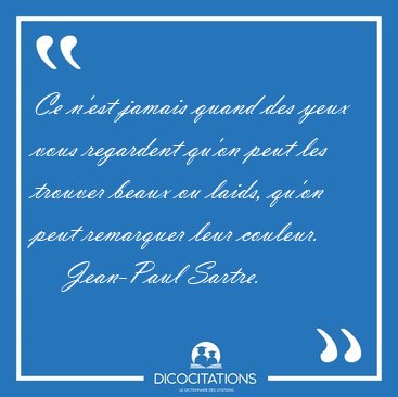 Ce n'est jamais quand des yeux vous regardent qu'on peut les [...] - Jean-Paul Sartre...