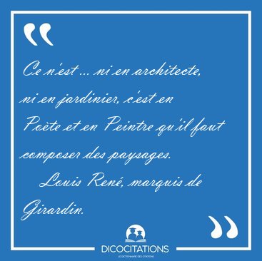 Ce n'est ... ni en architecte, ni en jardinier, c'est en Po�te [...] - Louis Ren�, marquis de Girardin...