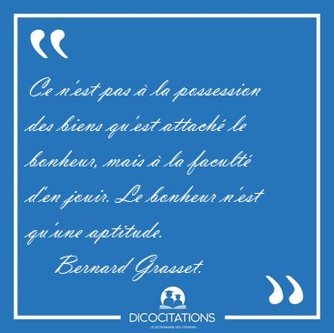 Ce n'est pas � la possession des biens qu'est attach� le [...] - Bernard Grasset...