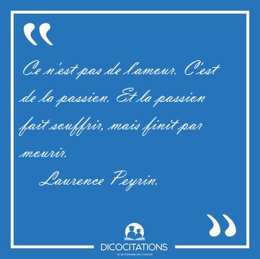 Ce n'est pas de l'amour. C'est de la passion. Et la passion fait [...] - Laurence Peyrin...