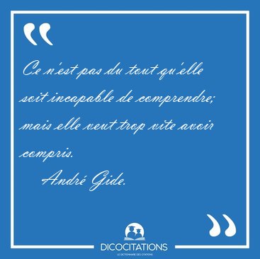 Ce n'est pas du tout qu'elle soit incapable de comprendre; mais [...] - Andr Gide...