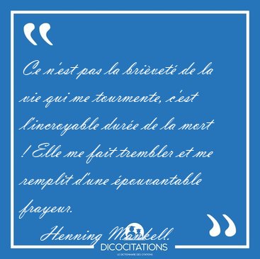 Ce n'est pas la brivet de la vie qui me tourmente, c'est [...] - Henning Mankell...
