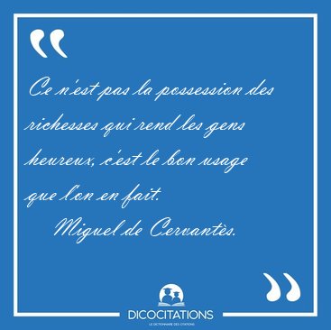 Ce n'est pas la possession des richesses qui rend les gens [...] - Miguel de Cervants...