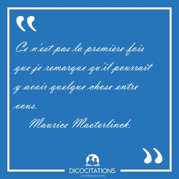 Ce n'est pas la premire fois que je remarque qu'il pourrait y [...] - Maurice Maeterlinck...