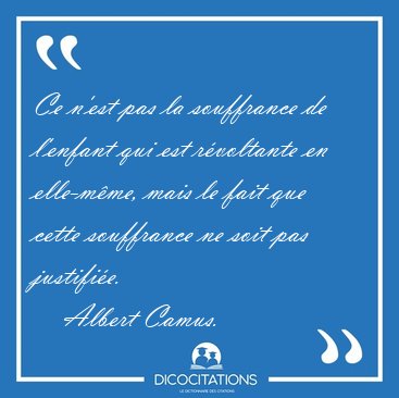 Ce n'est pas la souffrance de l'enfant qui est r�voltante en [...] - Albert Camus...