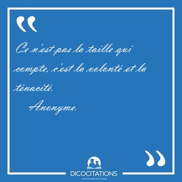 Ce n'est pas la taille qui compte, c'est la volont et la [...] - Anonyme...