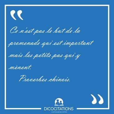 Ce n'est pas le but de la promenade qui est important mais les [...] - Proverbes chinois...