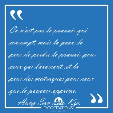 Ce n'est pas le pouvoir qui corrompt, mais la peur: la peur de [...] - Aung San Suu Kyi...
