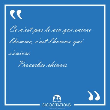 Ce n'est pas le vin qui enivre l'homme, c'est l'homme qui [...] - Proverbes chinois...