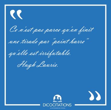 Ce n'est pas parce qu'on finit une tirade par "point [...] - Hugh Laurie...