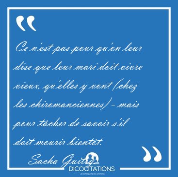 Ce n'est pas pour qu'on leur dise que leur mari doit vivre [...] - Sacha Guitry...