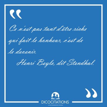 Ce n'est pas tant d'�tre riche qui fait le bonheur, c'est de le [...] - Henri Beyle, dit Stendhal...